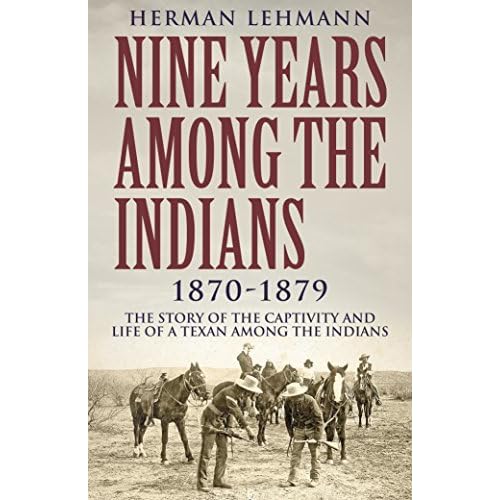 Nine Years Among The Indians 1870 1879 The Story Of The Captivity And Life Of A Texan Among The Indians By Herman Lehmann
