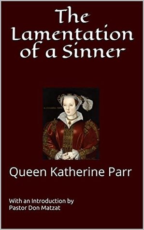 The Lamentation of a Sinner: Queen Katherine Parr (Kindle Edition)