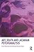 Art, Death and Lacanian Psychoanalysis by Efrat Biberman Art, Death and Lacanian Psychoanalysis by Efrat Biberman