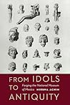 From Idols to Antiquity: Forging the National Museum of Mexico (The Mexican Experience)