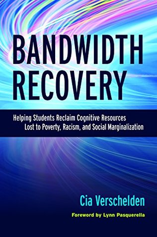 Bandwidth Recovery Helping Students Reclaim Cognitive Resources Lost To Poverty Racism And Social Marginalization By Cia Verschelden