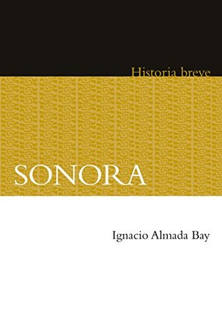 Sonora. Historia breve (Historias Breves) (Spanish Edition)