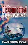 A Disconnected Christmas by Ryan Ringbloom A Disconnected Christmas by Ryan Ringbloom