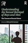 Understanding the Sexual Betrayal of Boys and Men by Richard B. Gartner