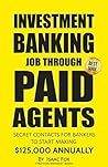 Job Search: How to get a Job in Investment Banking through Paid Agents - 2017 [Proven Paid Contacts, Job Interview & Resume Prep, Motivation, Habits, Daily Brain Activator Habits]