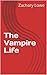 The Vampire Life by Zachary Lowe