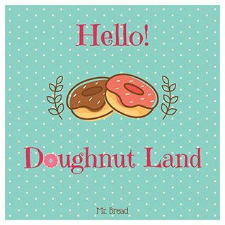 Hello! Doughnut Land: Discover 500 Delicious Doughnut Recipes Today! (Doughnut Cookbook, Doughnut Recipe, Doughnut Recipe Books, Breakfast Doughnuts, Homemade Doughnuts, Doughnut Book)