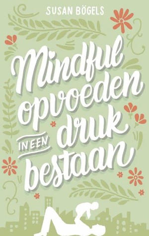 Mindful opvoeden in een druk bestaan (Paperback)