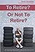 To Retire or Not To Retire