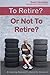 To Retire or Not To Retire by Sam Venable