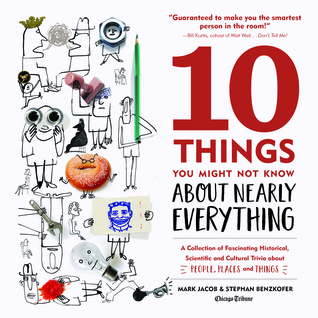 10 Things You Might Not Know About Nearly Everything: A Collection of Fascinating Historical, Scientific and Cultural Trivia about People, Places and Things (Hardcover)