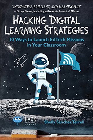 Hacking Digital Learning Strategies: 10 Ways to Launch EdTech Missions in Your Classroom (Hack Learning Series)