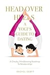 Head Over Heels: A Yogi's Guide to Dating: A Cheeky, Mindblowing Roadmap to Relationships