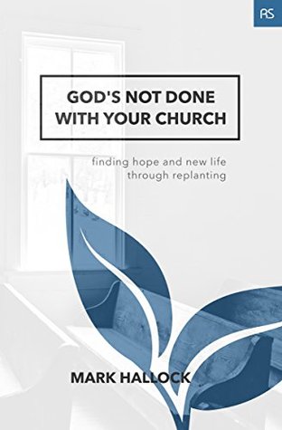 God's Not Done with Your Church: Finding Hope and New Life through Replanting (The Replant Series)