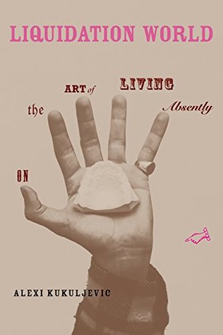Liquidation World: On the Art of Living Absently (Kindle Edition)