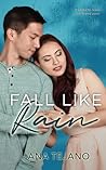 Fall Like Rain by Ana Tejano Fall Like Rain by Ana Tejano