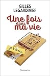 Une fois dans ma vie by Gilles Legardinier