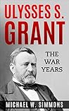 Ulysses S. Grant: The War Years