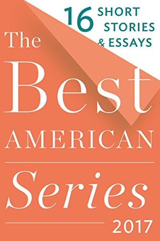 The Best American Series 2017: 16 Short Stories & Essays