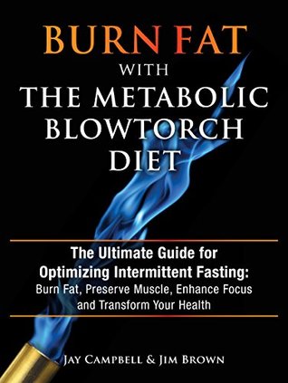 Burn Fat with The Metabolic Blowtorch Diet: The Ultimate Guide for Optimizing Intermittent Fasting: Burn Fat, Preserve Muscle, Enhance Focus and Transform Your Health (Kindle Edition)