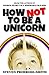 How Not To Be a Unicorn