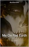Me on Flat Earth (Extended Version)