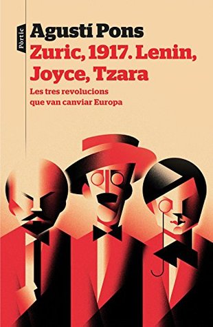 Zuric, 1917. Lenin, Joyce, Tzara: Les tres revolucions que van canviar Europa (Kindle Edition)