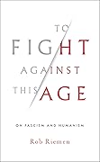 To Fight Against This Age: On Fascism and Humanism