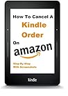 How To Cancel A Kindle Order: How To Return A Kindle Book Fast And Easy And Get A Refund, Step By Step With Screenshots And FREE Gift (Updated Version) How To Cancel A Kindle Order: How To Return A Kindle Book Fast And Easy And Get A Refund, Step By Step With Screenshots And FREE Gift (Updated Version)