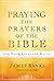 Praying the Prayers of the Bible for Your Everyday Needs by James Banks