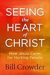 Seeing the Heart of Christ: How Jesus Cares for Hurting People