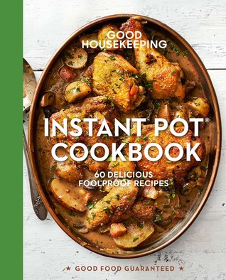 Good Housekeeping Instant Pot Cookbook: 60 Easy One-Dish Recipes
