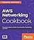 AWS Networking Cookbook: Powerful recipes to overcome the pain points of optimizing your Virtual Private Cloud (VPC)