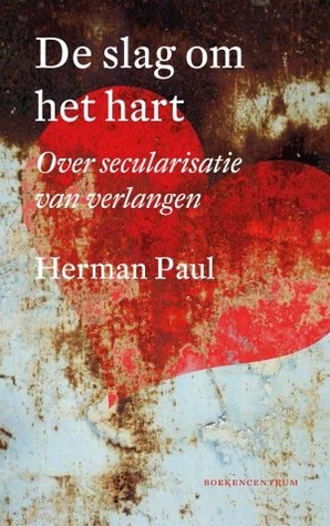 De slag om het hart, over secularisatie van verlangen (Paperback)