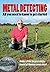 Metal Detecting: All you need to know to get started