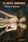 La joven ahogada by Caitlín R. Kiernan La joven ahogada by Caitlín R. Kiernan