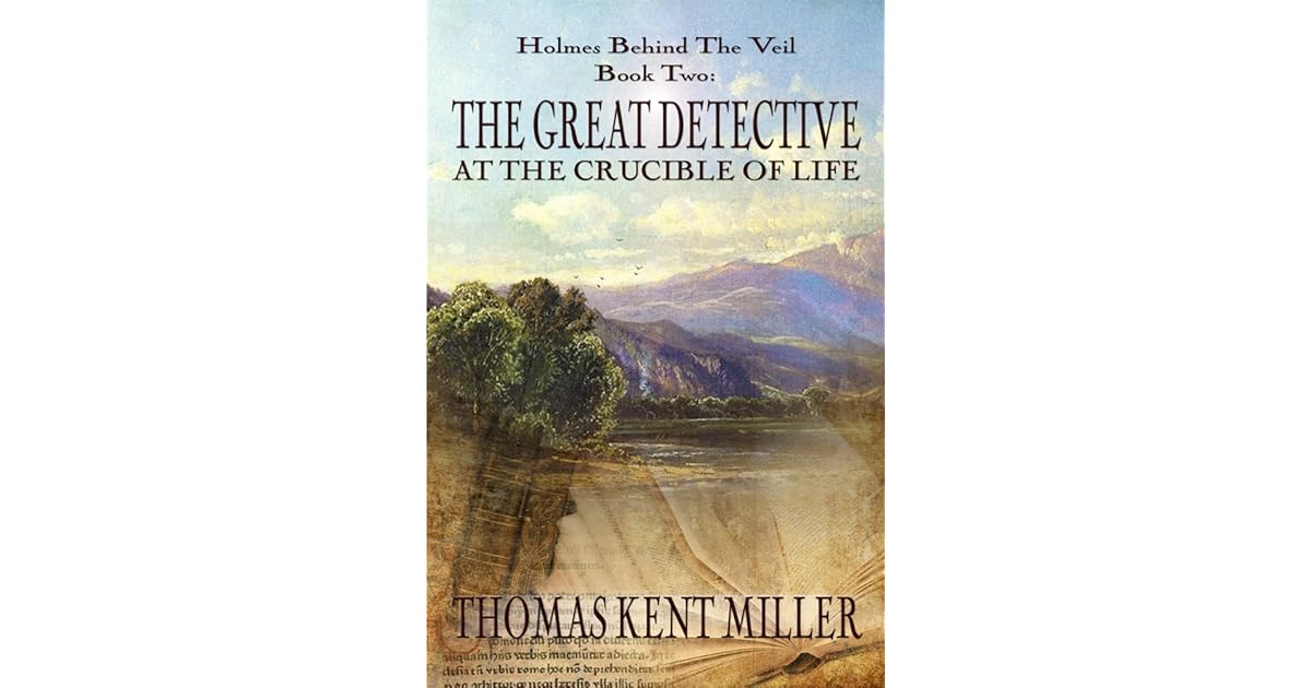 The Great Detective at the Crucible of Life by Thomas Kent Miller