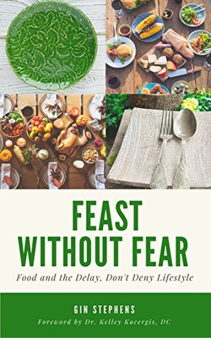 Feast Without Fear: Food and the Delay, Don't Deny Lifestyle (Kindle Edition)