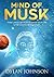 Mind of Musk: Think like Elon Musk, Change your Life & the Course of Humanity (Mirroring business leaders to achieve success Book 1)