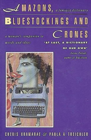 Amazons, Bluestockings, and Crones: A Woman's Companion to Words and Ideas
