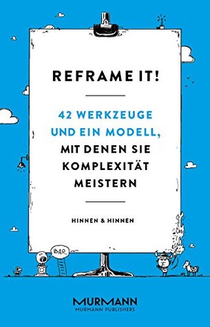 Reframe it!: 47 Werkzeuge und ein Modell, mit denen Sie Komplexität meistern (German Edition)