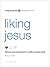 Liking Jesus: Intimacy and Contentment in a Selfie-Centered World