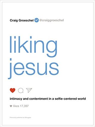 Liking Jesus: Intimacy and Contentment in a Selfie-Centered World (Kindle Edition)