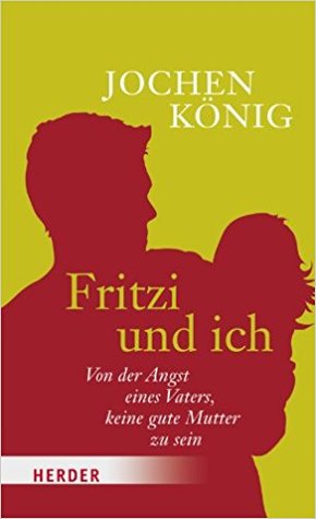 Fritzi und ich. Von der Angst eines Vaters, keine gute Mutter zu sein (Paperback)