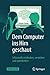 Dem Computer ins Hirn geschaut: Informatik entdecken, verstehen und querdenken (German Edition)