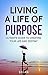 Living Your Life of Purpose by Brian Alex