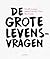 De grote levensvragen: Actuele denkers zoeken antwoorden op de grote existentiële vragen