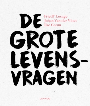De grote levensvragen: Actuele denkers zoeken antwoorden op de grote existentiële vragen