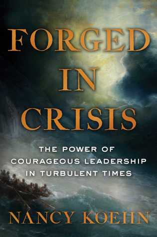 Forged in Crisis: The Power of Courageous Leadership in Turbulent Times (Hardcover)