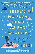There&#x27;s No Such Thing as Bad Weather: A Scandinavian Mom&#x27;s Secrets for Raising Healthy, Resilient, and Confident Kids (from Friluftsliv to Hygge) 
